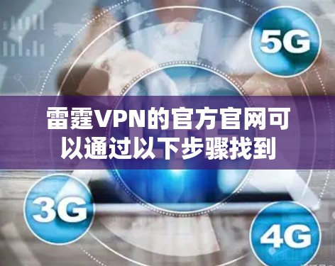 雷霆VPN的官方官网可以通过以下步骤找到 雷霆VPN的官方官网可以通过以下步骤找到