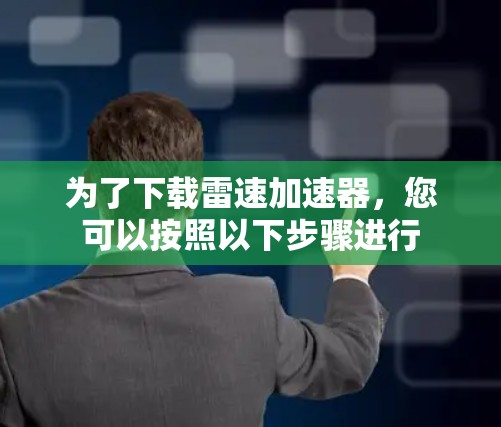 为了下载雷速加速器，您可以按照以下步骤进行