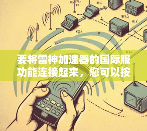 要将雷神加速器的国际服功能连接起来，您可以按照以下步骤操作