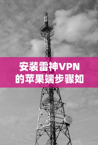 安装雷神VPN的苹果端步骤如下