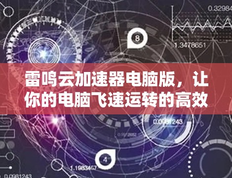 雷鸣云加速器电脑版，让你的电脑飞速运转的高效神器