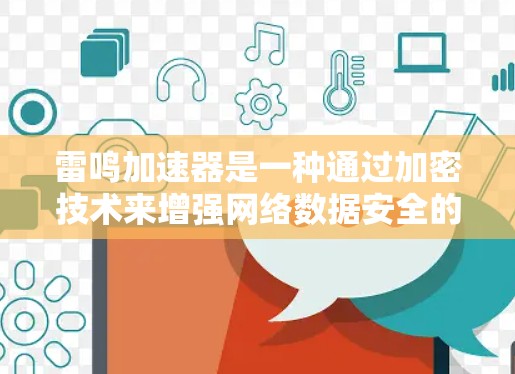 雷鸣加速器是一种通过加密技术来增强网络数据安全的工具，旨在提高数据传输的效率和安全性。以下是对雷鸣加速器的详细总结和分析