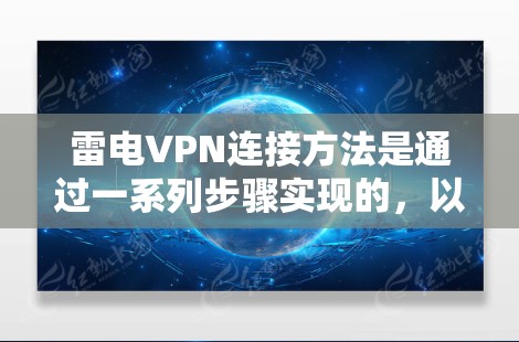 雷电VPN连接方法是通过一系列步骤实现的，以下是详细的步骤指南