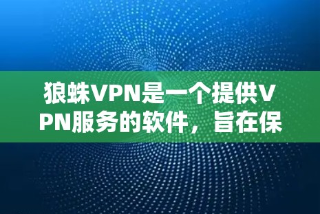 狼蛛VPN是一个提供VPN服务的软件，旨在保护用户的信息安全。以下是关于如何下载并使用狼蛛VPN的步骤指南