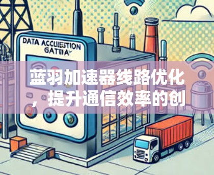 蓝羽加速器线路优化，提升通信效率的创新解决方案