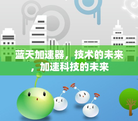蓝天加速器，技术的未来，加速科技的未来