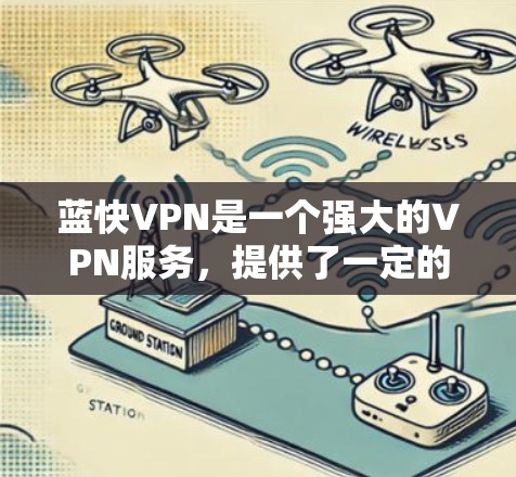 蓝快VPN是一个强大的VPN服务,提供了一定的加密技术和多点对点的网络架构,但实际使用中可能存在一些限制和问题。以下是对蓝快VPN的分析 蓝快VPN是一个强大的VPN服务,提供了一定的加密技术和多点对点的网络架构,但实际使用中可能存在一些限制和问题。以下是对蓝快VPN的分析