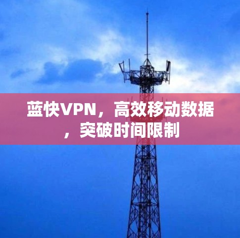蓝快VPN，高效移动数据，突破时间限制