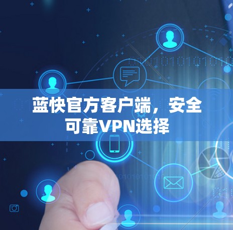 蓝快官方客户端,安全可靠VPN选择 蓝快官方客户端,安全可靠VPN选择