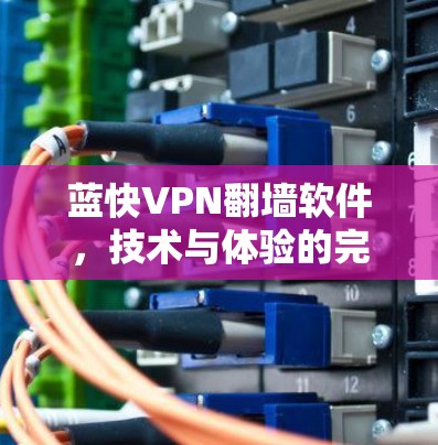 蓝快VPN翻墙软件，技术与体验的完美融合