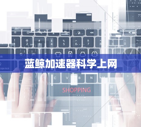 蓝鲸加速器科学上网 蓝鲸加速器科学上网
