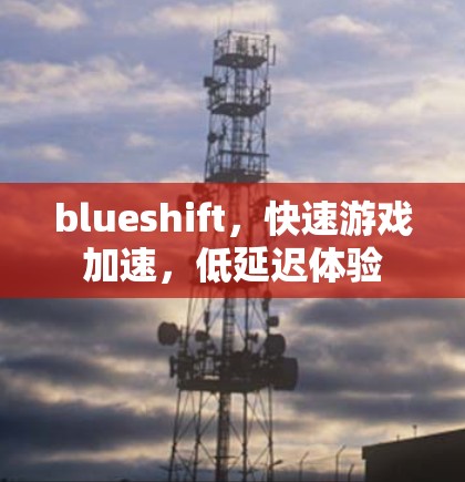blueshift，快速游戏加速，低延迟体验