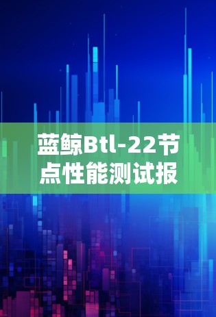 蓝鲸Btl-22节点性能测试报告 蓝鲸Btl-22节点性能测试报告