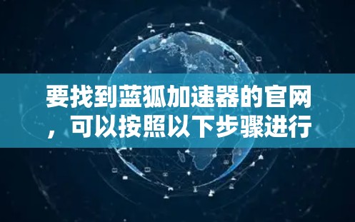要找到蓝狐加速器的官网，可以按照以下步骤进行