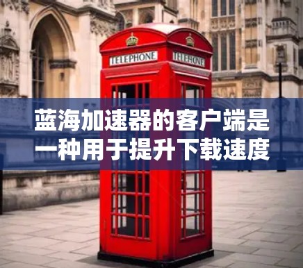 蓝海加速器的客户端是一种用于提升下载速度的软件,可以在本地电脑上安装,适用于网页下载、视频下载和移动应用加载等场景。以下是使用蓝海加速器客户端的基本步骤和注意事项