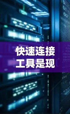 快速连接工具是现代科技中非常重要的工具,用于连接设备、计算机或手机等电子设备。如果你正在寻找适合快速连接的最新版本工具,以下是一些推荐 快速连接工具是现代科技中非常重要的工具,用于连接设备、计算机或手机等电子设备。如果你正在寻找适合快速连接的最新版本工具,以下是一些推荐