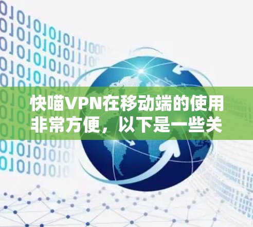 快喵VPN在移动端的使用非常方便,以下是一些关键点和步骤 快喵VPN在移动端的使用非常方便,以下是一些关键点和步骤
