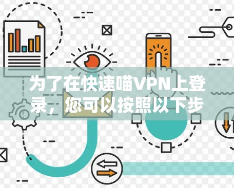 为了在快速喵VPN上登录,您可以按照以下步骤操作 为了在快速喵VPN上登录,您可以按照以下步骤操作