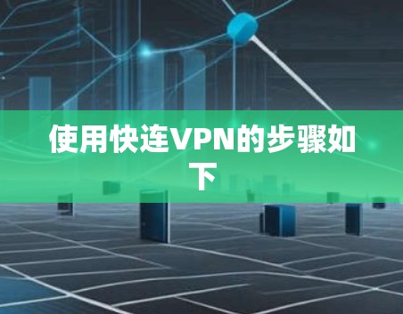 使用快连VPN的步骤如下