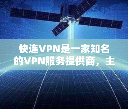 快连VPN是一家知名的VPN服务提供商,主要提供多种VPN客户端和网页版服务。以下是快连VPN最新版本客户端的详细介绍 快连VPN是一家知名的VPN服务提供商,主要提供多种VPN客户端和网页版服务。以下是快连VPN最新版本客户端的详细介绍