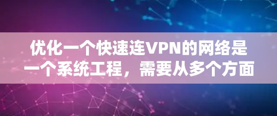 优化一个快速连VPN的网络是一个系统工程,需要从多个方面入手,以确保连接的稳定性和效率。以下是一个清晰的步骤指南,帮助您系统地优化VPN网络 优化一个快速连VPN的网络是一个系统工程,需要从多个方面入手,以确保连接的稳定性和效率。以下是一个清晰的步骤指南,帮助您系统地优化VPN网络
