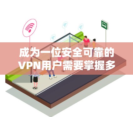 成为一位安全可靠的VPN用户需要掌握多种技巧和工具。以下是一步步的指南，帮助你快速连接到任何网站，并保障你的数据安全