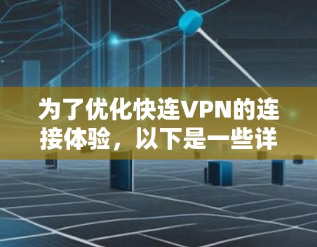 为了优化快连VPN的连接体验,以下是一些详细的步骤和建议