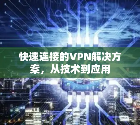 快速连接的VPN解决方案,从技术到应用