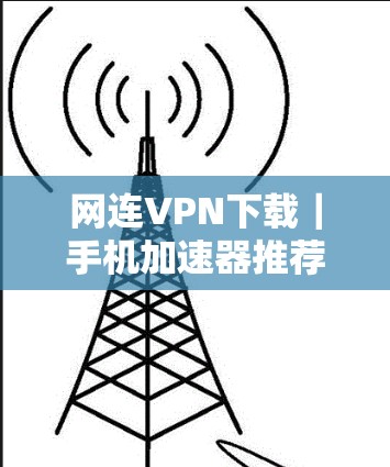 网连VPN下载|手机加速器推荐