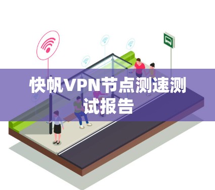 快帆VPN节点测速测试报告