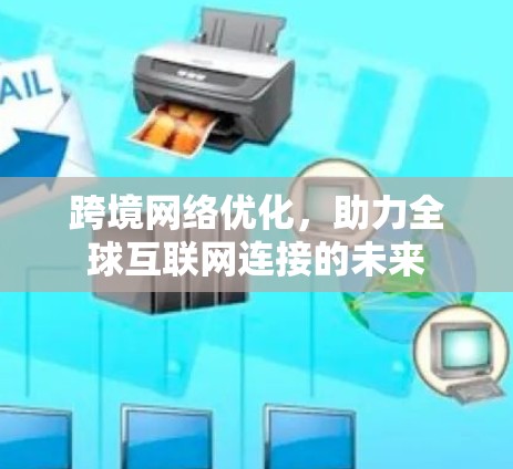 跨境网络优化，助力全球互联网连接的未来