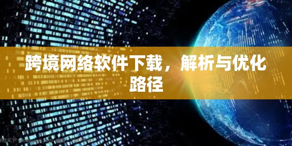 跨境网络软件下载,解析与优化路径