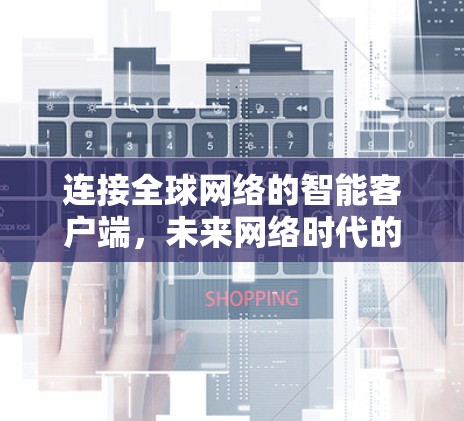 连接全球网络的智能客户端,未来网络时代的重要突破