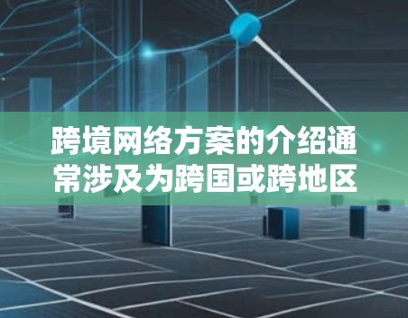 跨境网络方案的介绍通常涉及为跨国或跨地区的业务和合作伙伴创建一个稳定的、安全且高效的网络环境。以下是一些跨境网络方案的常见介绍和特点 跨境网络方案的介绍通常涉及为跨国或跨地区的业务和合作伙伴创建一个稳定的、安全且高效的网络环境。以下是一些跨境网络方案的常见介绍和特点