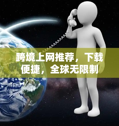 跨境上网推荐，下载便捷，全球无限制