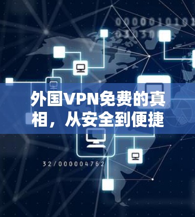 外国VPN免费的真相,从安全到便捷的全链路解决方案 外国VPN免费的真相,从安全到便捷的全链路解决方案