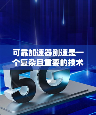 可靠加速器测速是一个复杂且重要的技术领域，涉及材料科学、流体力学、仿真技术以及车辆设计和优化。以下是对此领域的详细介绍