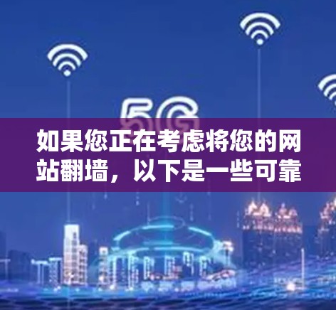 如果您正在考虑将您的网站翻墙，以下是一些可靠且可靠的反转网站推荐，帮助您实现翻墙功能