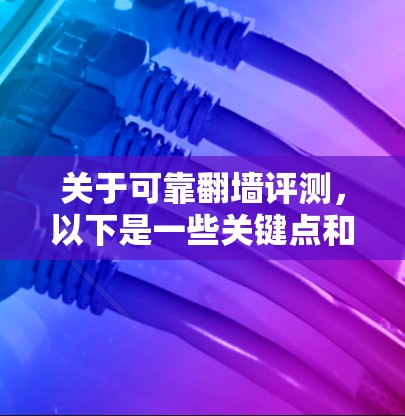 关于可靠翻墙评测,以下是一些关键点和建议,帮助你更好地评估翻墙工具的可靠性和性能