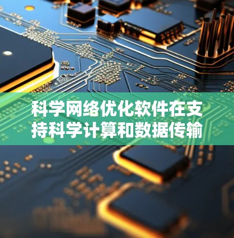 科学网络优化软件在支持科学计算和数据传输需求方面扮演着关键角色,通过综合优化物理和网络层面,提升网络性能和稳定性。以下是对科学网络优化软件的详细介绍 科学网络优化软件在支持科学计算和数据传输需求方面扮演着关键角色,通过综合优化物理和网络层面,提升网络性能和稳定性。以下是对科学网络优化软件的详细介绍