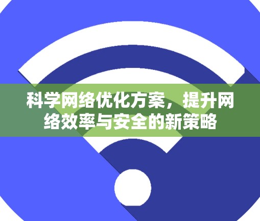 科学网络优化方案,提升网络效率与安全的新策略