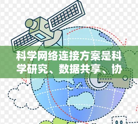 科学网络连接方案是科学研究、数据共享、协作创新的重要支撑，涉及到多个领域的数据流动和信息传播。以下是一个科学网络连接方案的通用框架，供您参考
