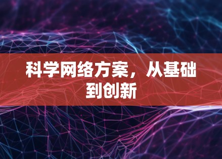 科学网络方案,从基础到创新 科学网络方案,从基础到创新