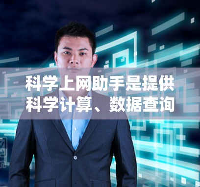 科学上网助手是提供科学计算、数据查询、资源分享等服务的工具,涵盖数学、物理、化学、生物等多个领域。以下是系统性的下载指南