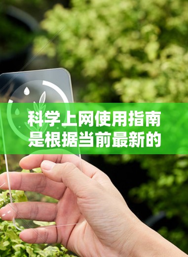 科学上网使用指南是根据当前最新的网络安全和隐私法规设计的,旨在帮助用户在使用网络服务时保持安全、合规和高效。以下是一些常见的科学上网使用指南的要点,适用于大多数用户 科学上网使用指南是根据当前最新的网络安全和隐私法规设计的,旨在帮助用户在使用网络服务时保持安全、合规和高效。以下是一些常见的科学上网使用指南的要点,适用于大多数用户