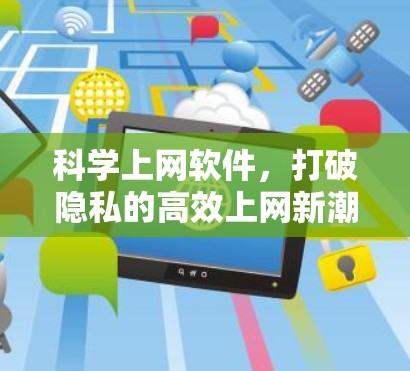 科学上网软件，打破隐私的高效上网新潮