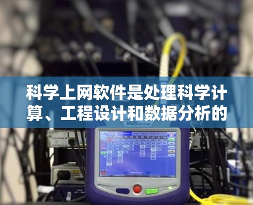 科学上网软件是处理科学计算、工程设计和数据分析的重要工具，涵盖了数值计算、符号计算、数据可视化等多个领域。根据不同的需求和预算，可以选择适合的软件，以下是一些综合考虑过的推荐