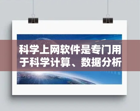 科学上网软件是专门用于科学计算、数据分析、工程设计和其他领域的工具。以下是几种常见的科学上网软件及其功能