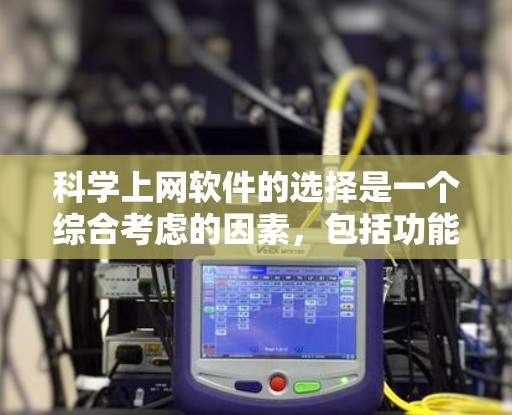 科学上网软件的选择是一个综合考虑的因素,包括功能、适用领域和预算。以下是对科学上网软件的建议