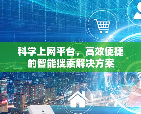科学上网平台,高效便捷的智能搜索解决方案